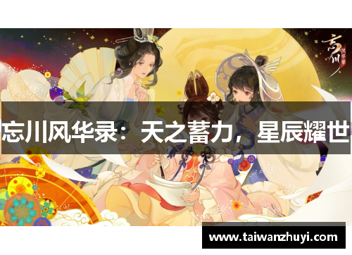 忘川风华录：天之蓄力，星辰耀世